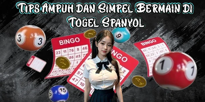 Tips Ampuh dan Simpel Bermain di Togel Spanyol